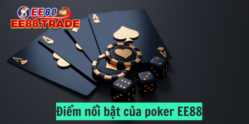 Đặc điểm nổi bật của game bài poker