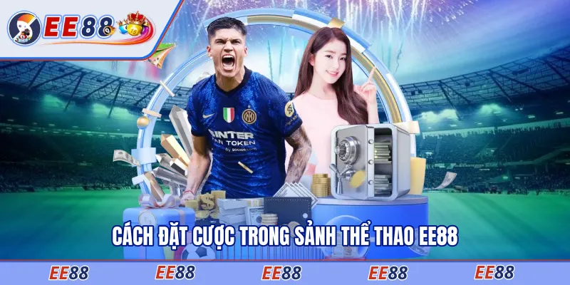 Cách đặt cược trong sảnh thể thao EE88