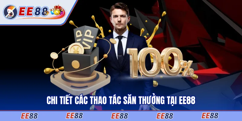Chi tiết các thao tác săn thưởng tại EE88