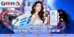 Đăng Nhập EE88 - Nguyên Nhân, Cách Xử Lý Cho 6 Lỗi Hay Gặp