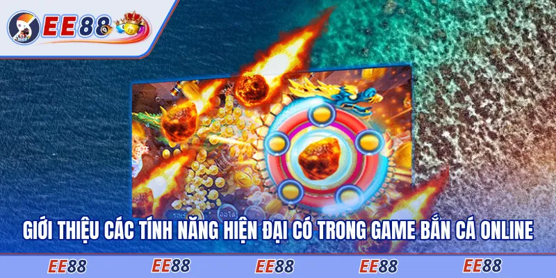 Giới thiệu các tính năng hiện đại có trong game bắn cá online