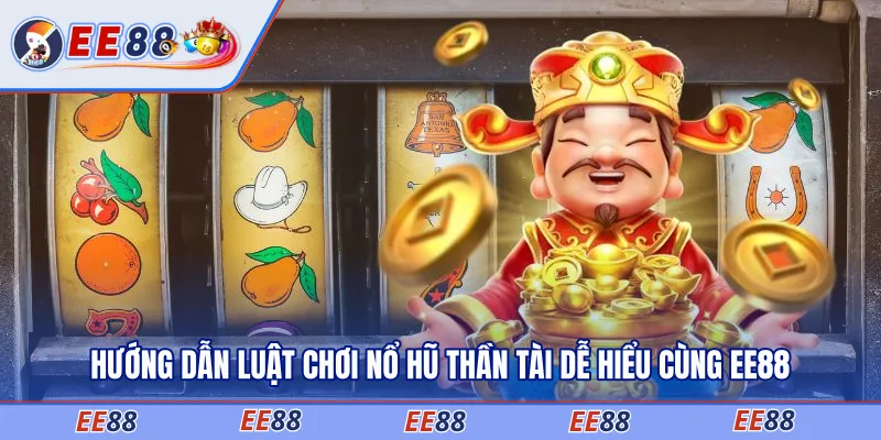 Hướng dẫn luật chơi nổ hũ Thần Tài dễ hiểu cùng EE88