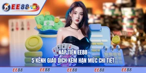 Nạp Tiền EE88 - 5 Kênh Giao Dịch Kèm Hạn Mức Chi Tiết