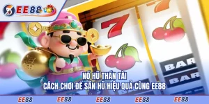 Nổ Hũ Thần Tài - Cách Chơi Để Săn Hũ Hiệu Quả Cùng EE88