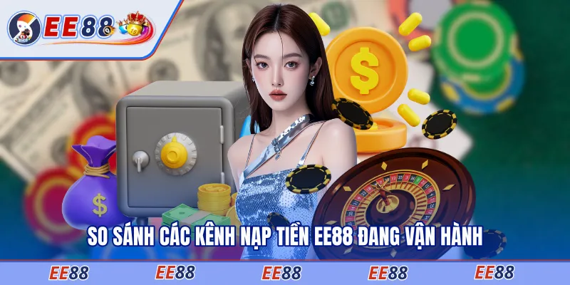 So sánh các kênh nạp tiền EE88 đang vận hành