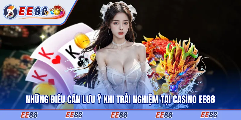 Những điều cần lưu ý khi trải nghiệm tại casino EE88