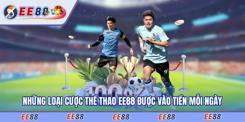 Những loại cược thể thao EE88 được vào tiền mỗi ngày